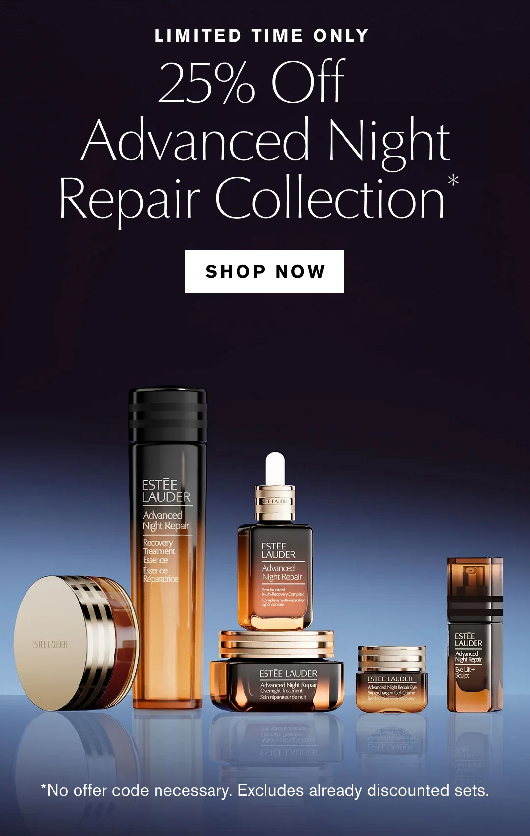 LIMITED TIME ONLY | 25% Off Advanced Night Repair Collection* | SHOP NOW | *No offer code necessary. Excludes already discounted sets.