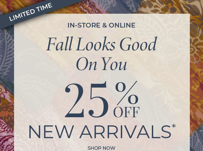 Limited Time, In-Store & Online: 25% Off New Arrivals