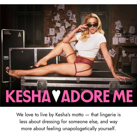 Kesha For Adoreme. We love to live by the motto of Kesha — that lingerie is less about dressing for someone else, and way more about feeling unapologetically yourself.