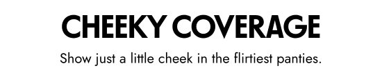 Cheeky coverage. Show just a little cheek in the flirtiest panties.