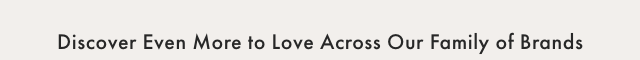 Discover Even More to Love Across Our Family of Brands