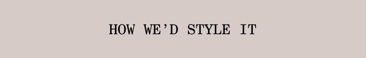 How we'd style in