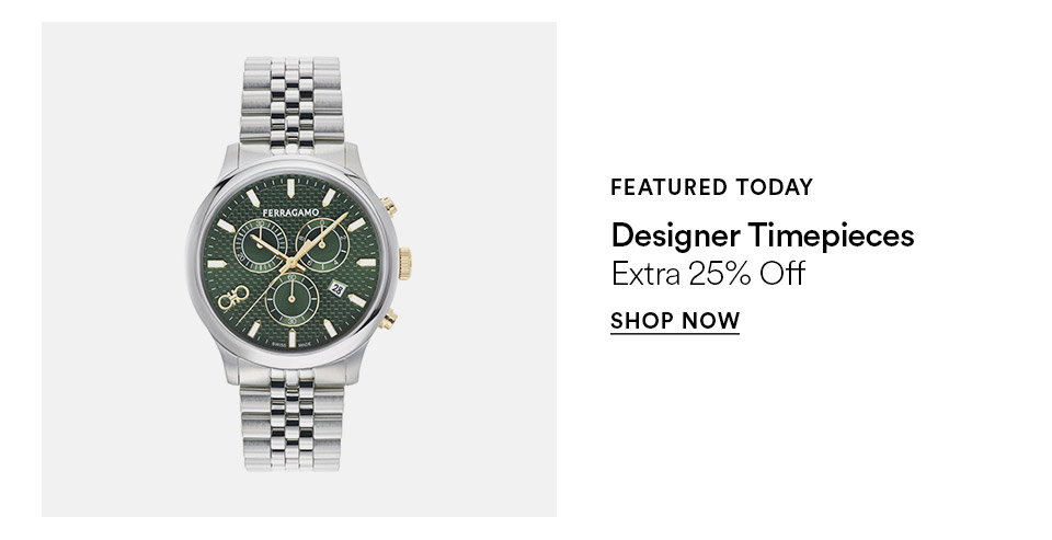 FEATURED TODAY - Designer timepieces - Extra 25% off - SHOP NOW >