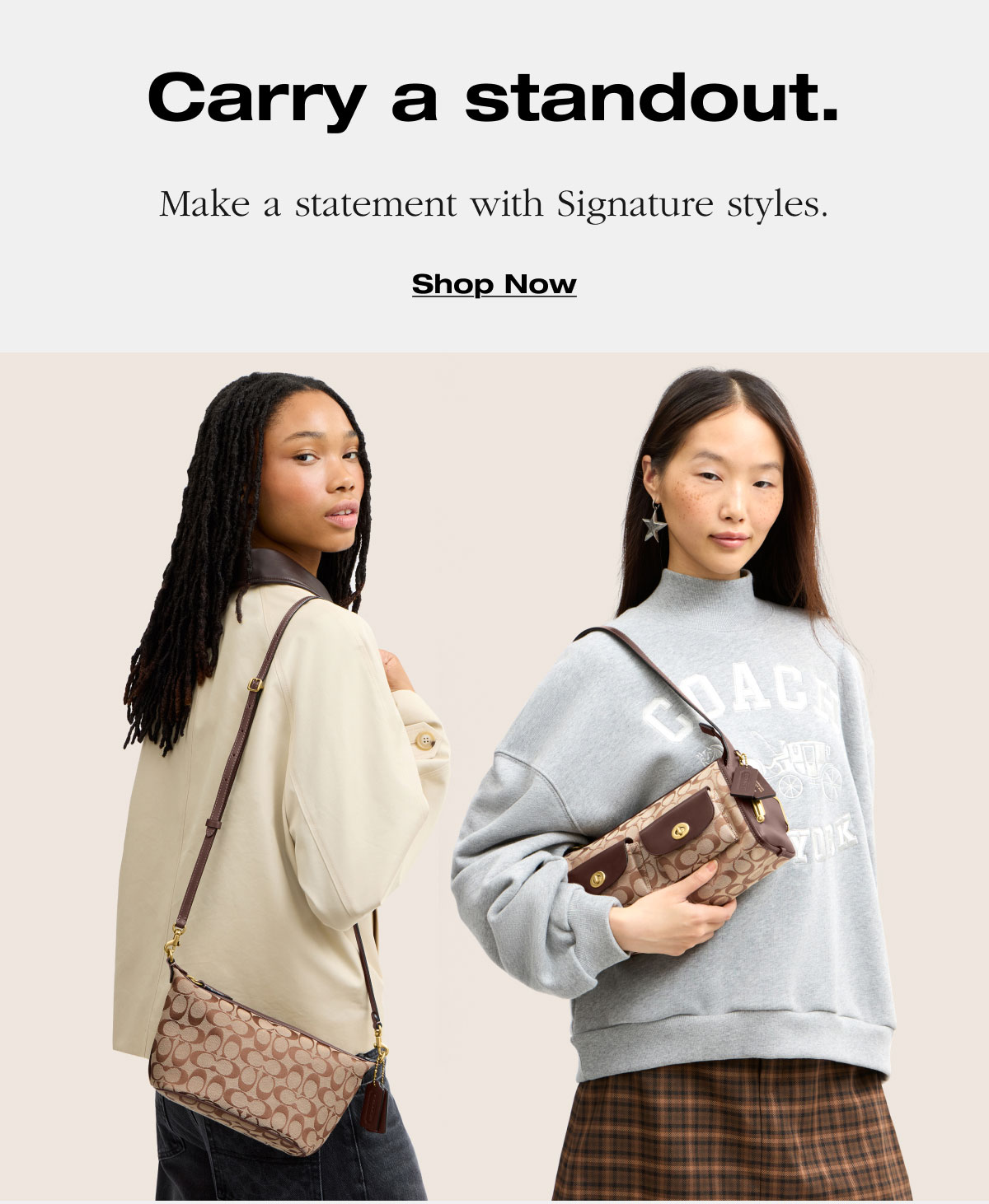 Carry a standout. Make a statement with Signature styles. Shop Now