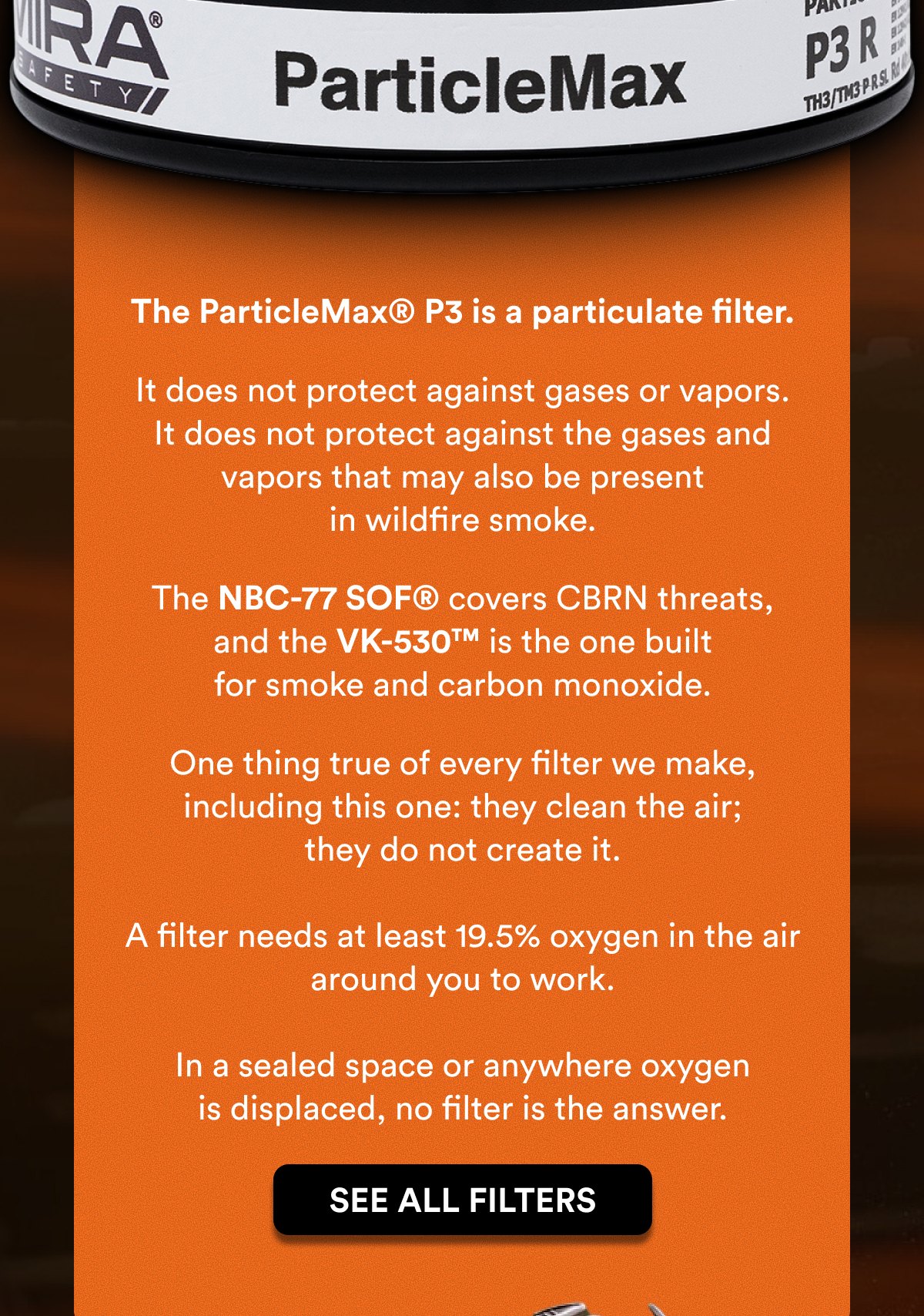 The ParticleMax® P3 is a particulate filter. It does not protect against gases or vapors.
