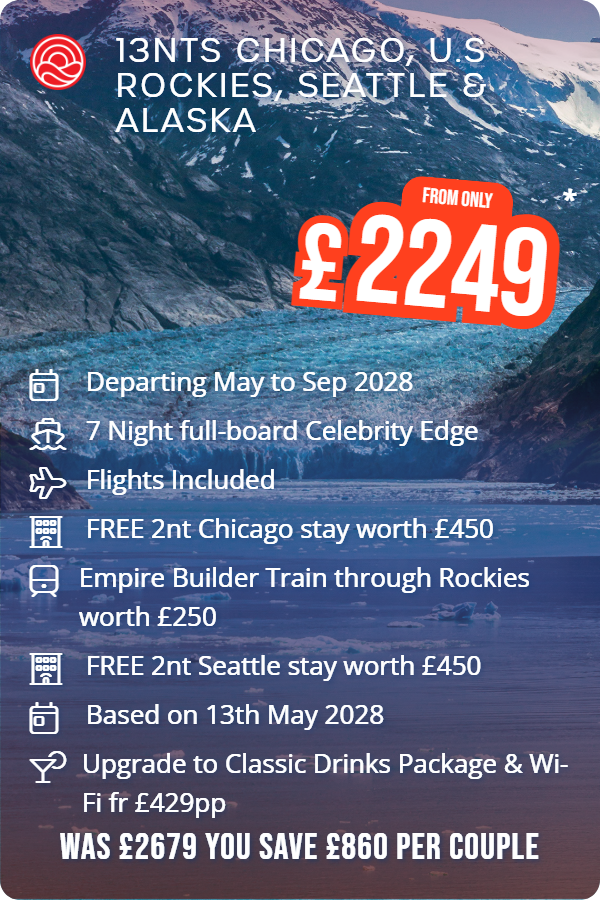 13nts Chicago, U.S Rockies, Seattle & Alaska – Smart Holiday promotional image. From £2,249 Includes: Departing May to Sep 2028, 7 Night full-board Celebrity Edge, Flights Included, FREE 2nt Chicago stay worth £450, Empire Builder Train through Rockies worth £250, FREE 2nt Seattle stay worth £450, Based on 13th May 2028, Upgrade to Classic Drinks Package & Wi-Fi fr £429pp. WAS £2679 YOU SAVE £860 PER COUPLE