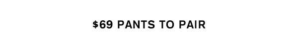 $69 Pants To Pair