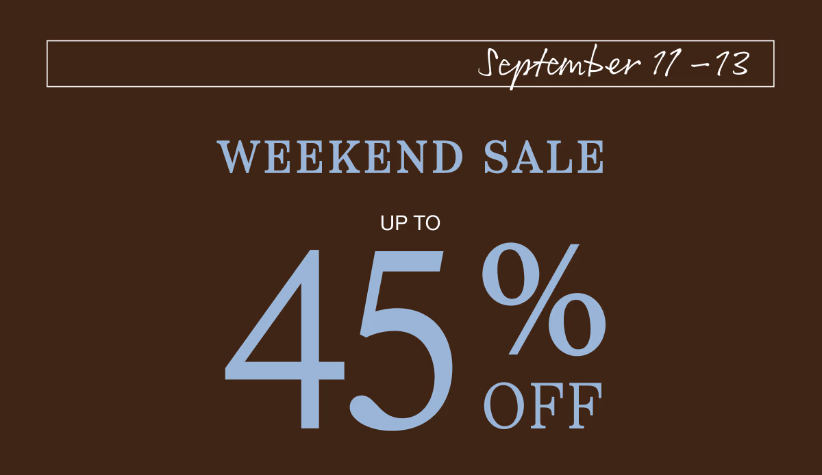 September 11–13 | Weekend Sale | Up to 45% Off