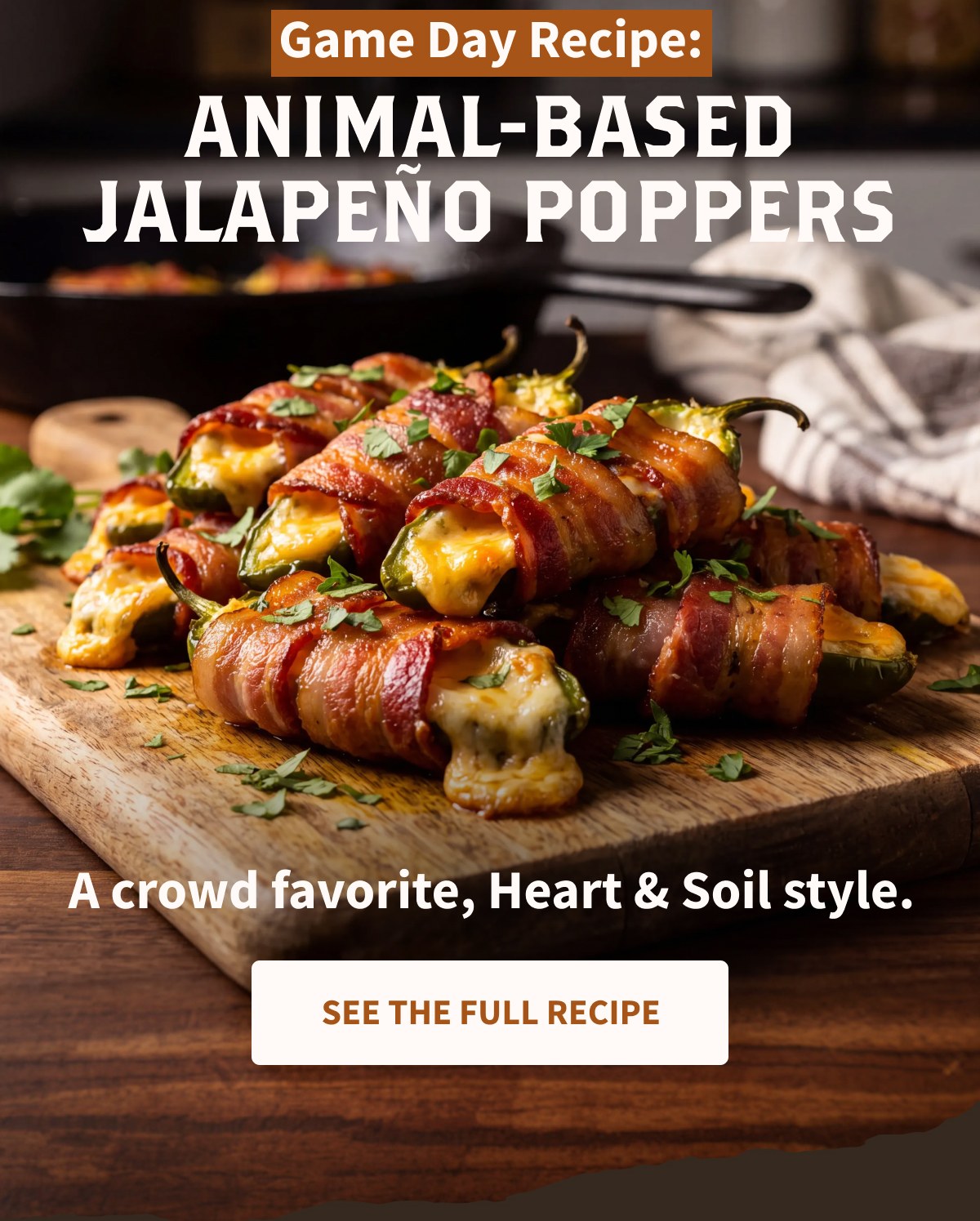 Game Day Recipe: ANIMAL-BASED JALAPEÑO POPPERS A crowd favorite, Heart & Soil style. [[SEE THE FULL RECIPE]]