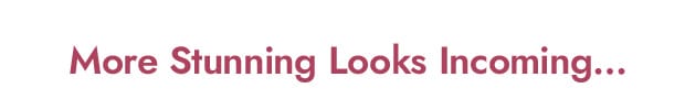 More Stunning Looks Incoming…