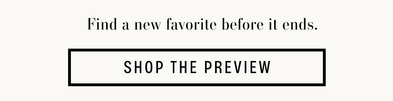 Find a new favorite before it ends. Shop The Preview.