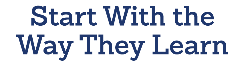 Start with the Way They Learn