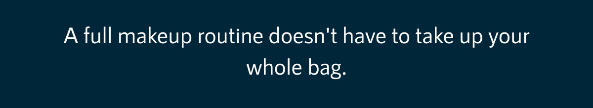 A full makeup routine doesn't have to take up your whole bag.