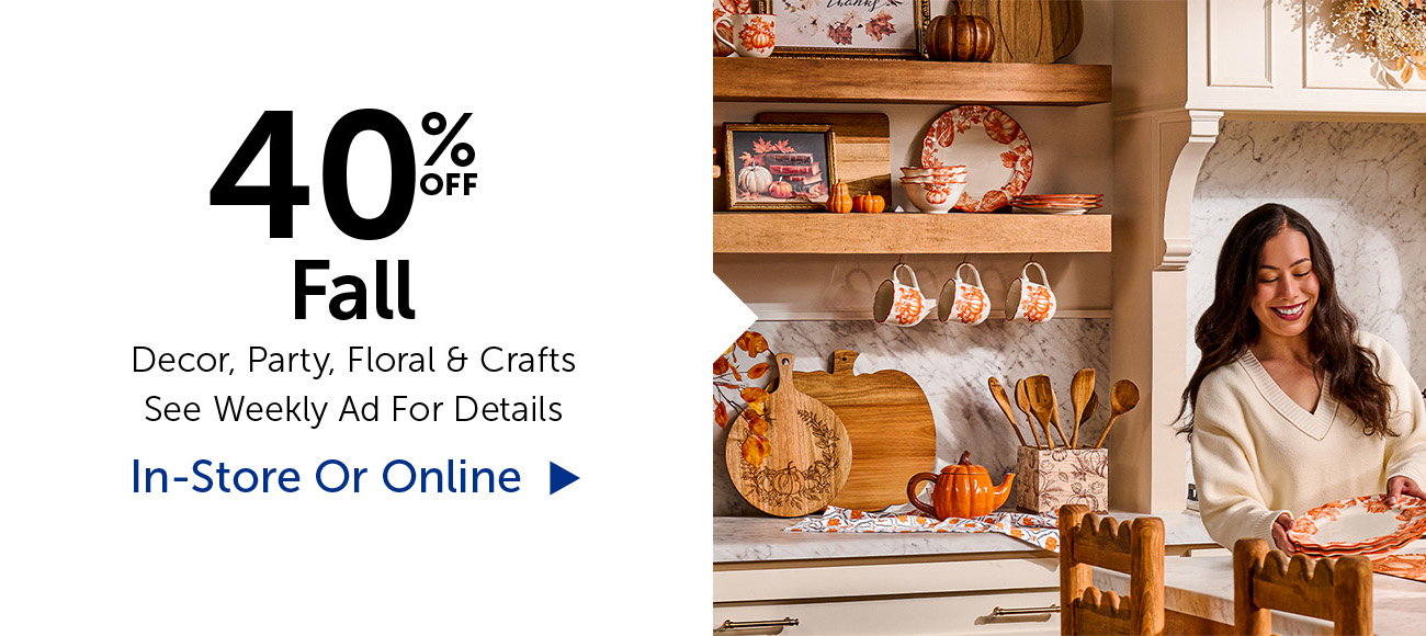 40% Off Fall - Decor, Party, Floral & Crafts