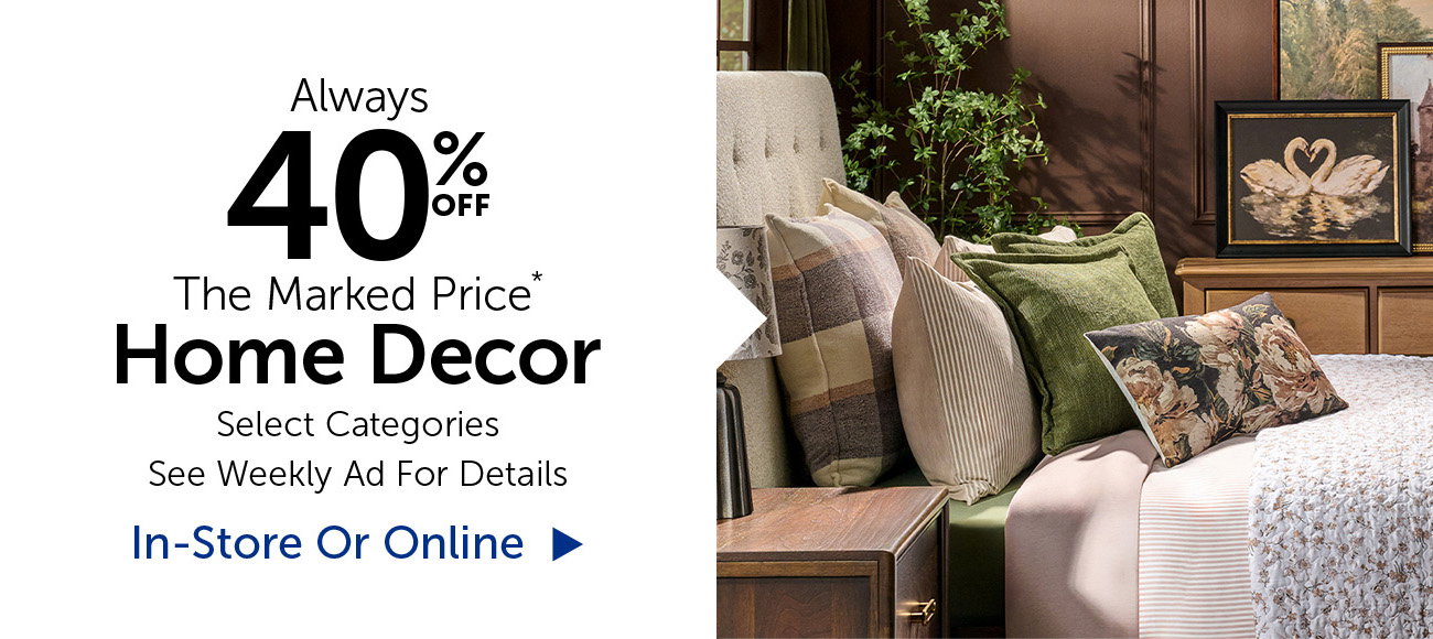 Always 40% Off The Marked Price - Home Decor - Selection Will Vary By Store