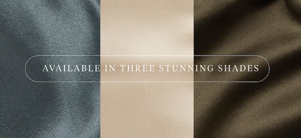 Available in three stunning shades