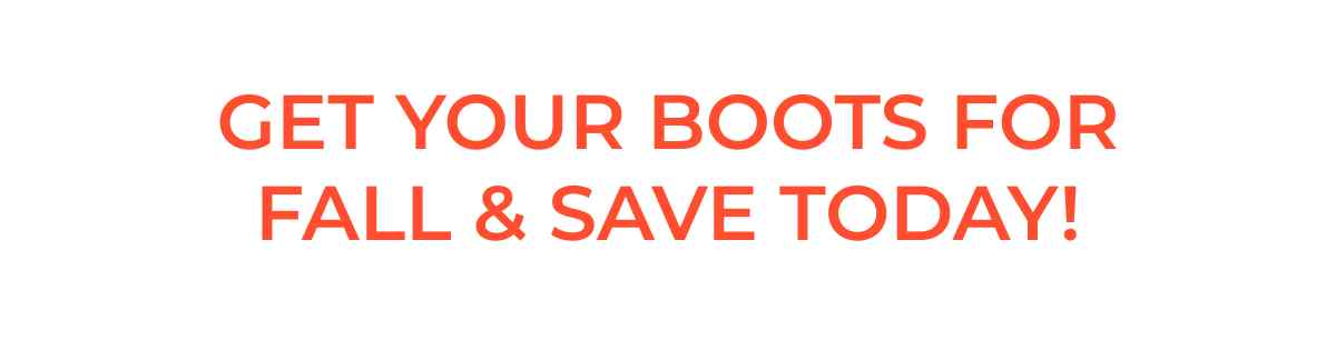 Get Your Boots For Fall & Save Today!