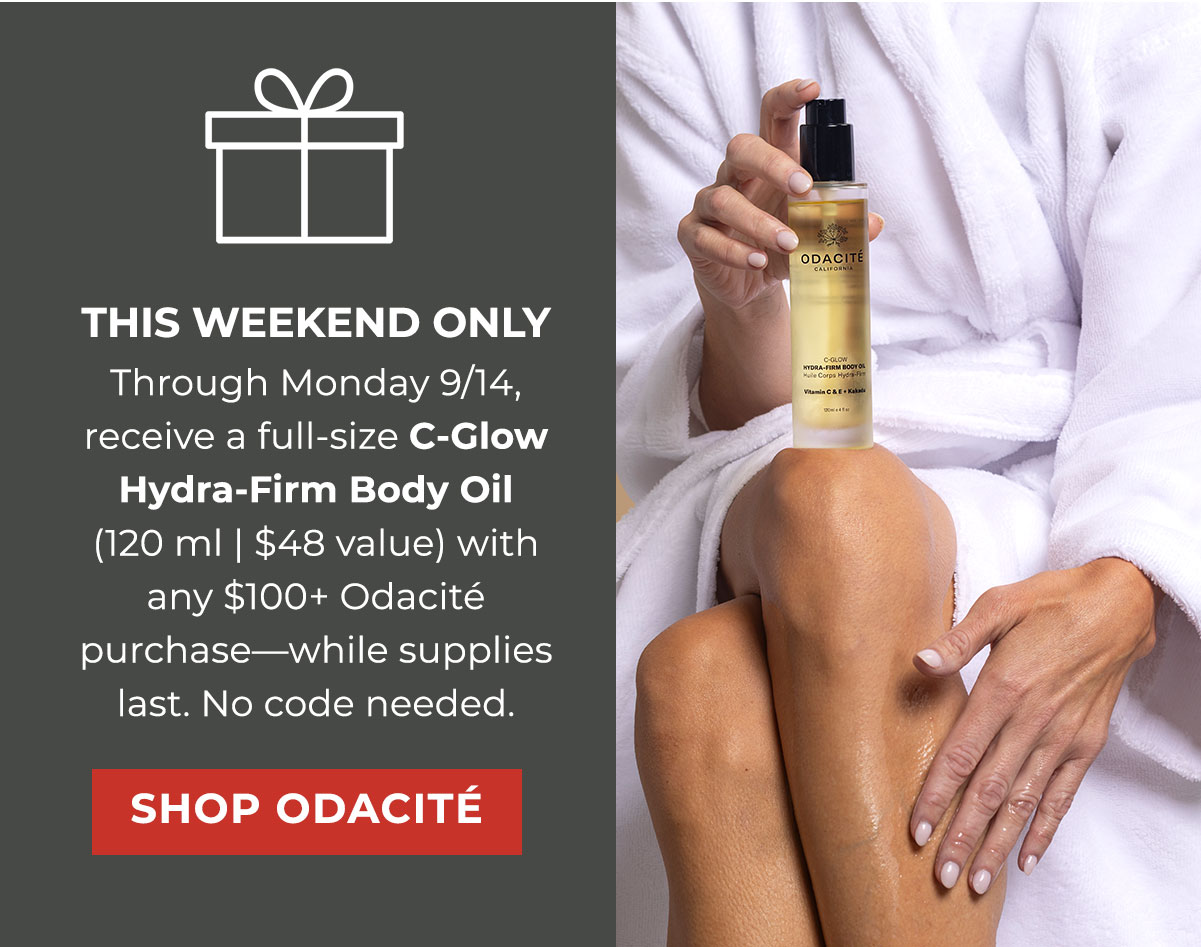 THIS WEEKEND ONLY | Through Monday 9/14, receive a full-size C-Glow Hydra-Firm Body Oil (120 ml | $48 value) with any $100+ Odacité purchase—while supplies last. No code needed.