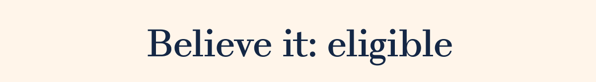 Believe it: eligeble