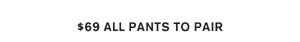 $69 All Pants To Pair