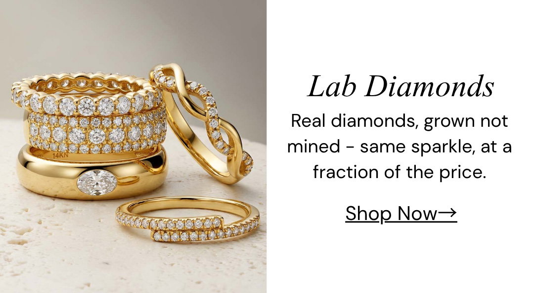 Lab Diamonds.  Real diamonds, grown not mined - same sparkle, at a fraction of the price.