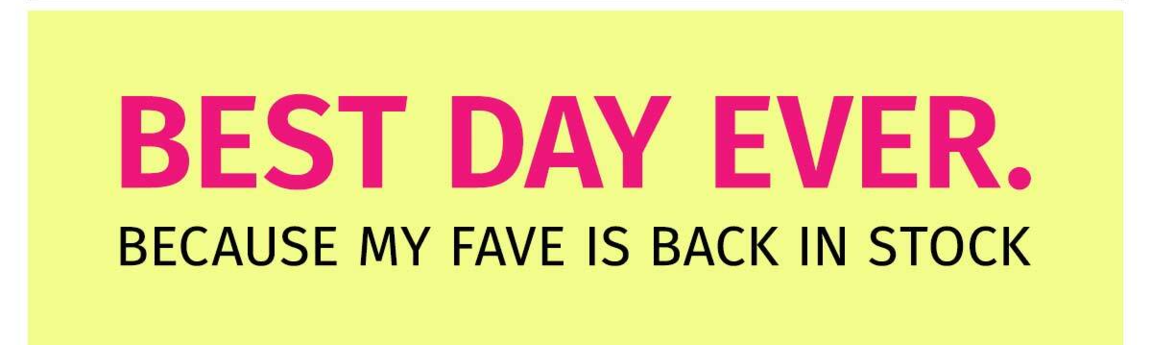 BEST DAY EVER. BECAUSE MY FAVE IS BACK IN STOCK