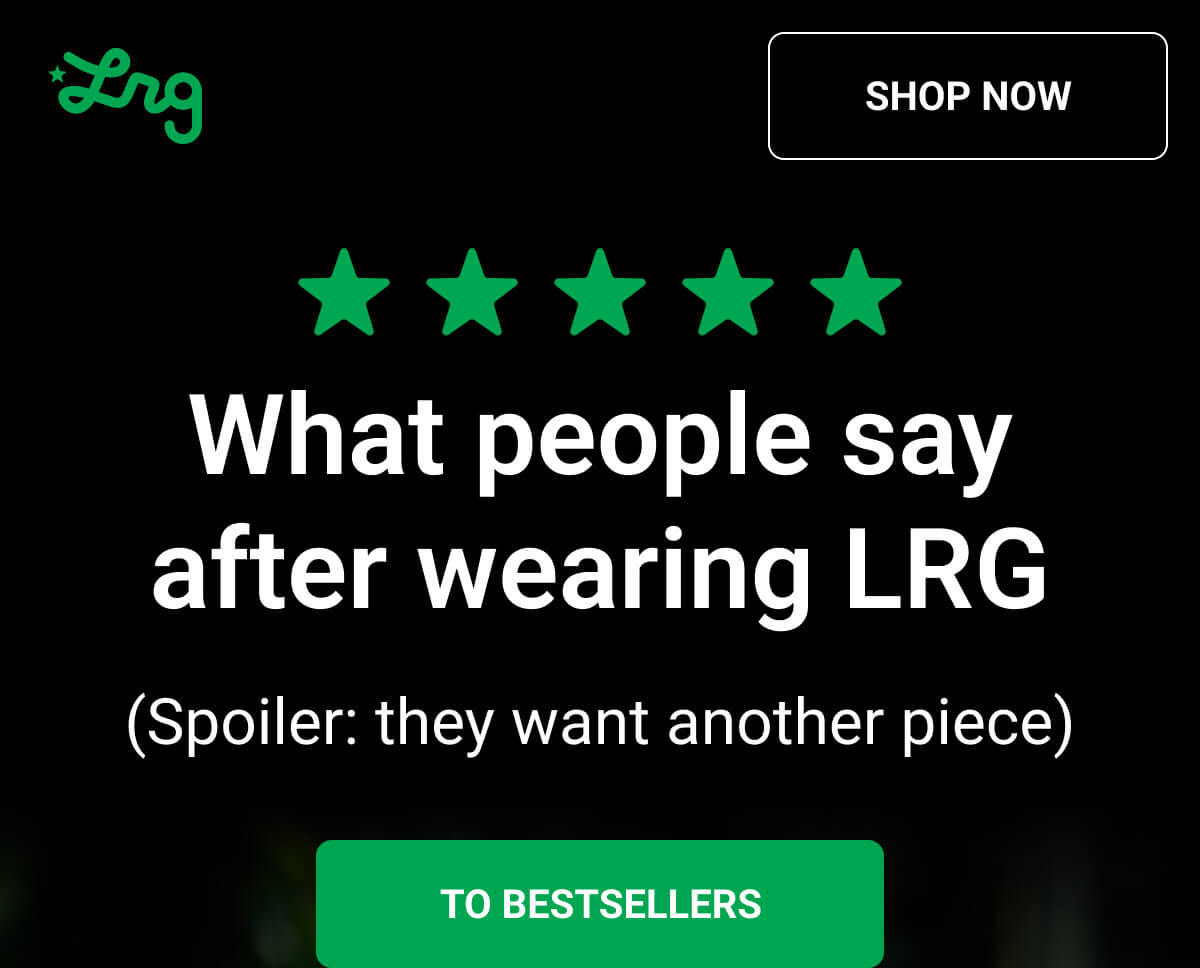 What people say after wearing LRG | (Spoiler: they want another piece) | TO BESTSELLERS