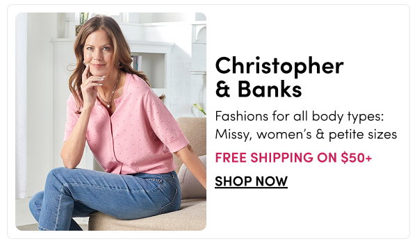 Christopher & Banks | Fashions for all body types: Missy, women's & petite sizes – Free Shipping on $50+