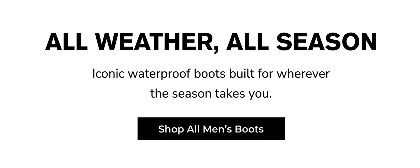 All-weather, all-season iconic waterproof boots for men.
