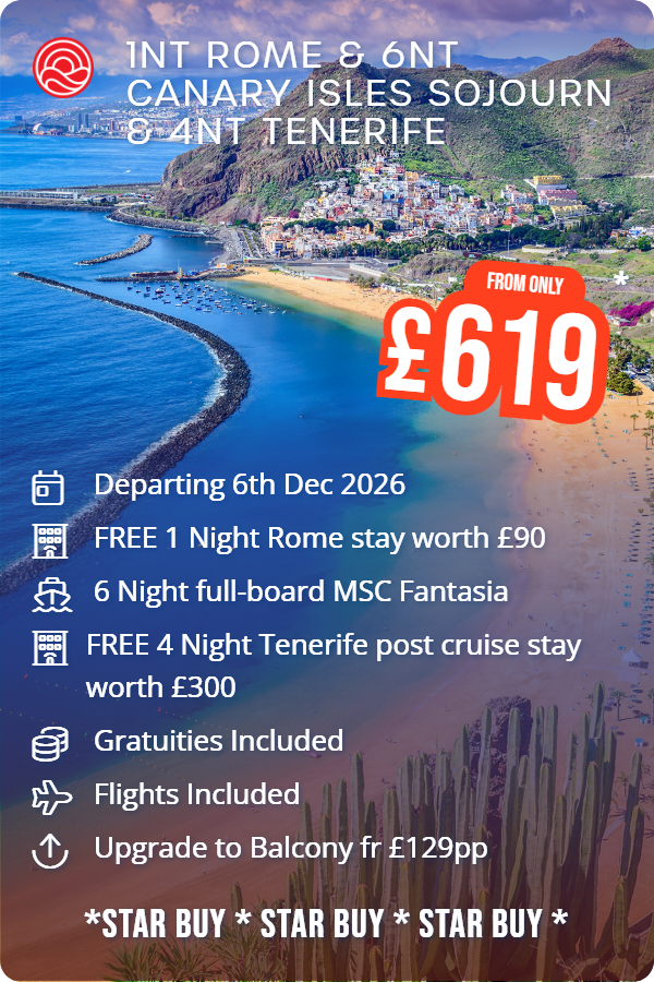 1nt Rome & 6nt Canary Isles Sojourn & 4nt Tenerife – Smart Holiday promotional image. From £619 Includes: Departing 6th Dec 2026, FREE 1 Night Rome stay worth £90, 6 Night full-board MSC Fantasia, FREE 4 Night Tenerife post cruise stay worth £300, Gratuities Included, Flights Included, Upgrade to Balcony fr £129pp. *STAR BUY * STAR BUY * STAR BUY *