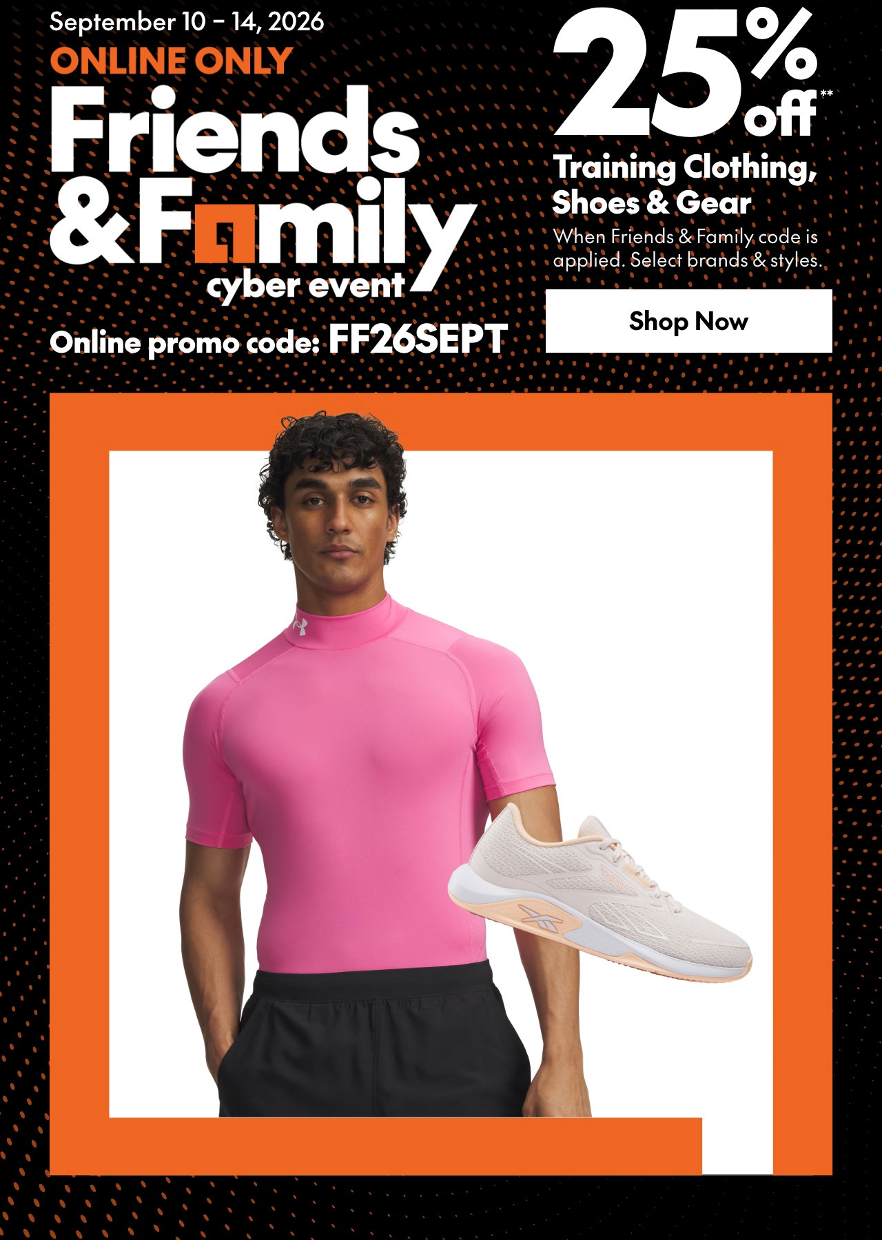 25% off** Training Clothing, Shoes & Gear
*When Friends & Family code is applied. Select brands & styles.
