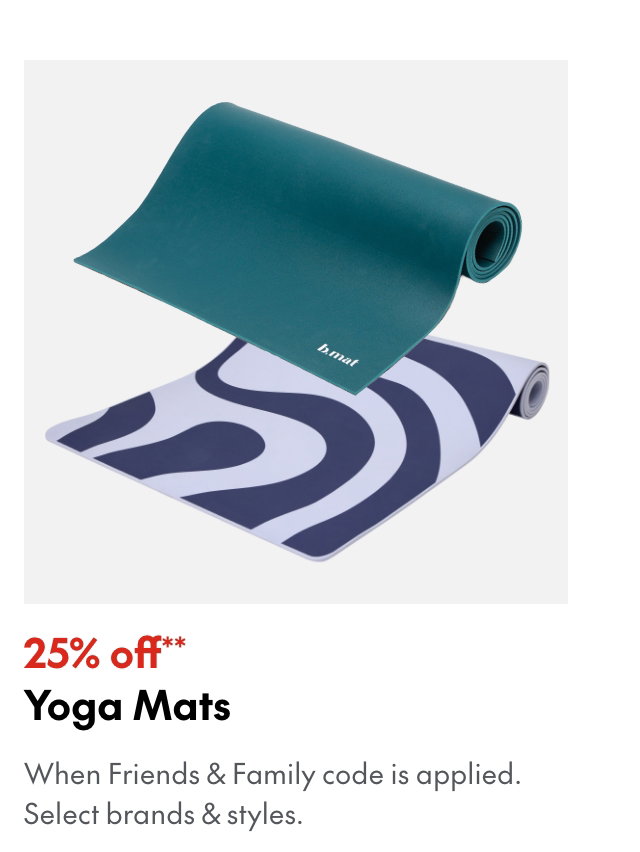 25% off** Yoga Mats
*When Friends & Family code is applied. Select brands & styles.