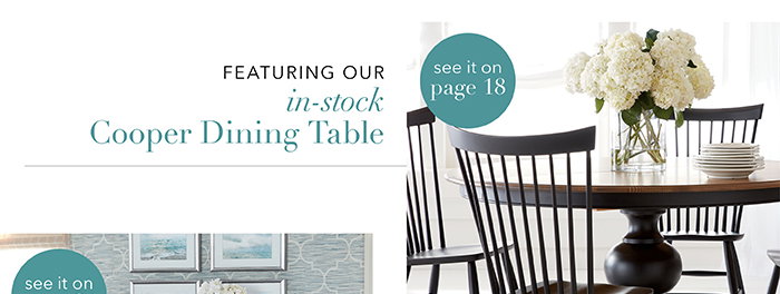 Featuring our in-stock Cooper Dining Table | Pg 18 >