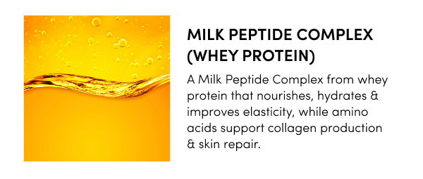 Milk Peptide Complex (Whey Protein) A Milk Peptide Complex from whey protein that nourishes, hydrates & improves elasticity, while amino acids support collagen production & skin repair.