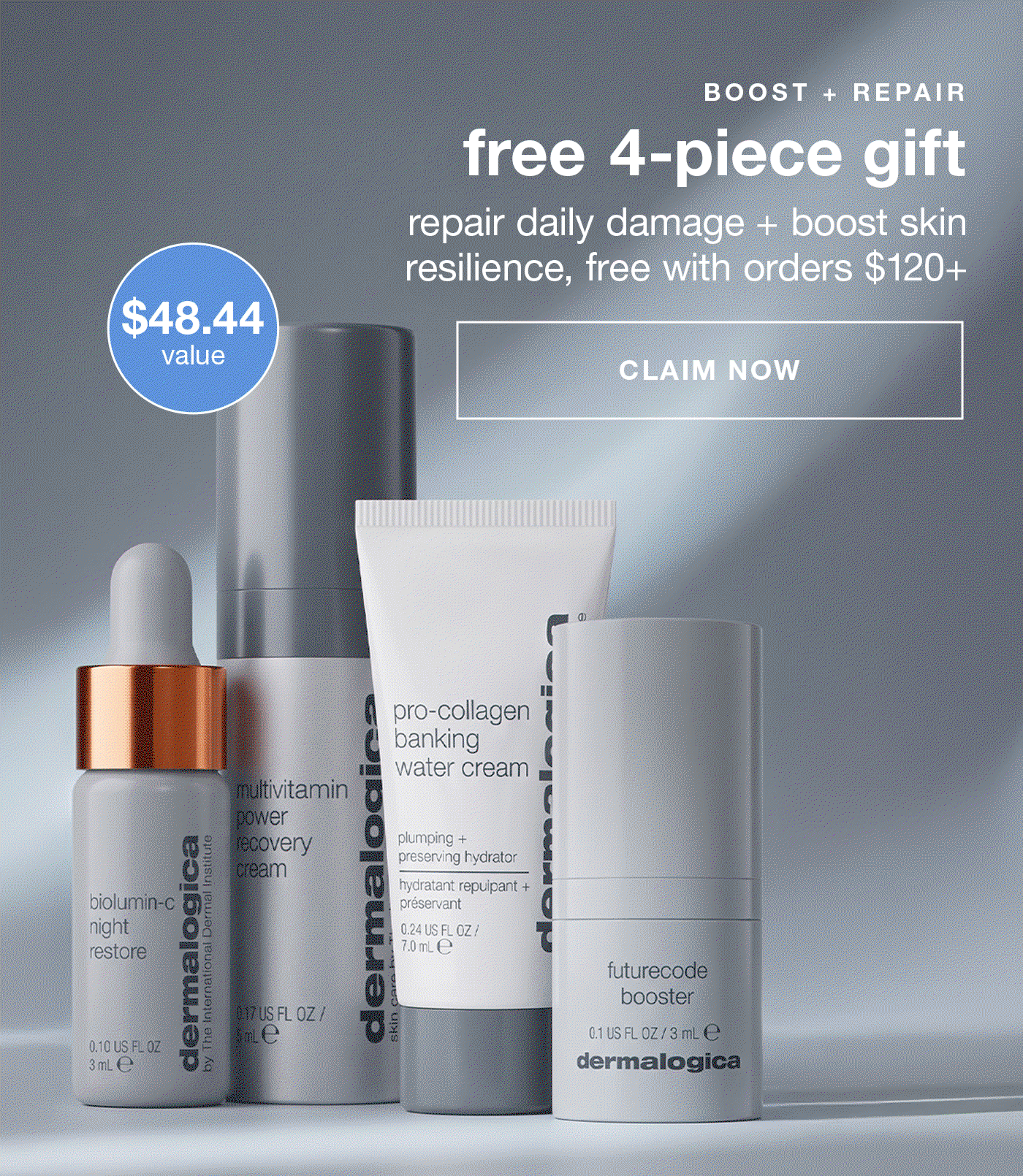 BOOST + REPAIR​  free 4-piece gift​  repair daily damage + boost skin resilience, free with orders $120+​  CLAIM NOW​  Badge: $48.44 value​