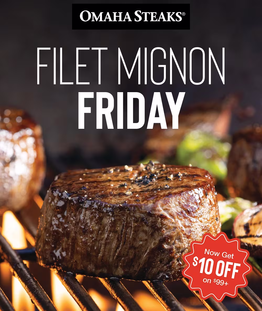OMAHA STEAKS®

FILET MIGNON
FRIDAY

Now Get 
$10 OFF
on $99+
