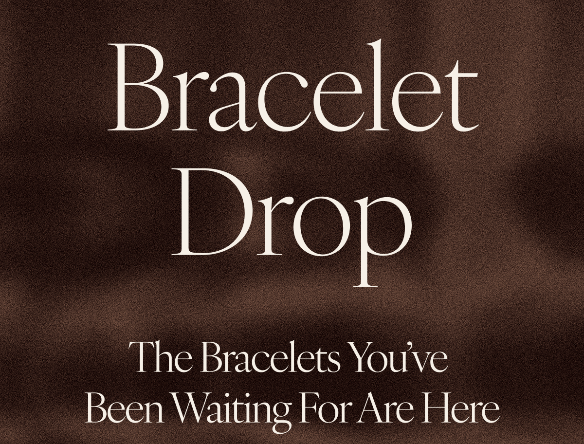 Bracelet Drop: The Bracelets You’ve Been Waiting For Are Here