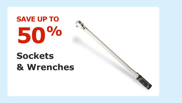 Save up to 50% on Sockets and Wrenches.