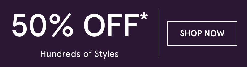 50% OFF Hundreds of Styles. Click here to shop now