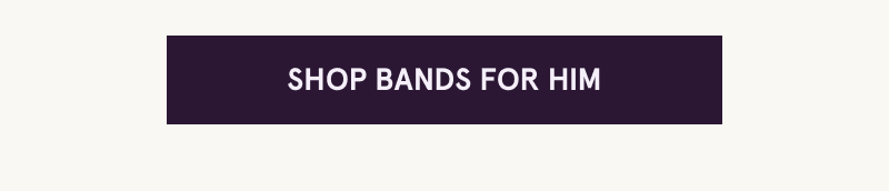 Click here to shop bands for him