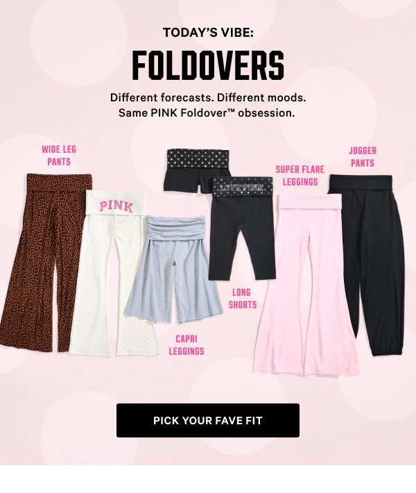 Today’s Vibe: FOLDOVERS Different forecasts. Different moods. Same PINK Foldover™ obsession. Pick Your Fave Fit
