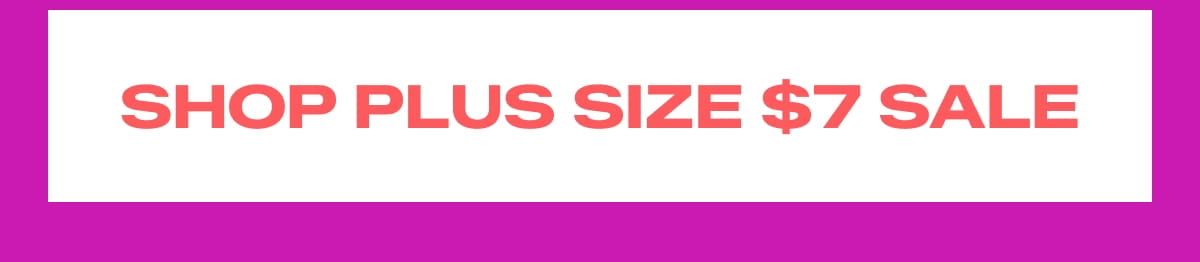 SHOP PLUS SIZE $7 SALE