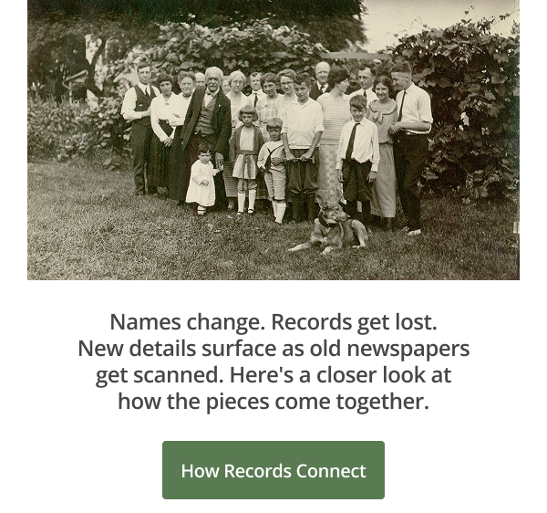 Names change. Records get lost. New details surface as old newspapers get scanned. Here's a closer look at how the pieces come together. How Records Connect