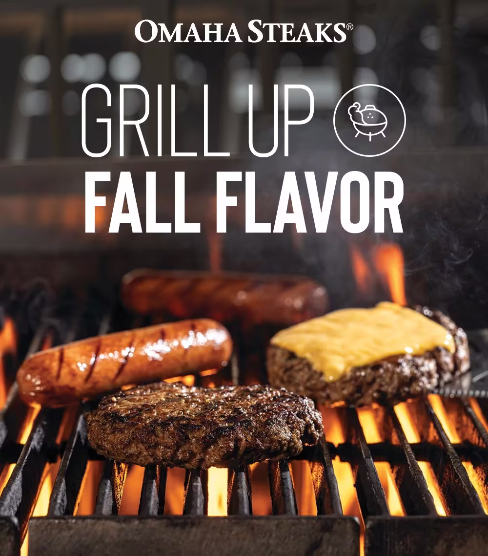 OMAHA STEAKS®

GRILL UP
FALL FLAVOR
