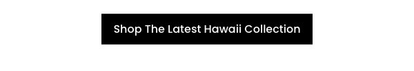 Shop The Latest Hawaii Collection