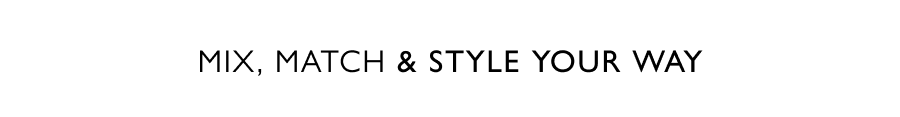 Mix, Match & Style Your Way