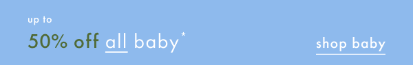 up to 50% off baby | SHOP NOW
