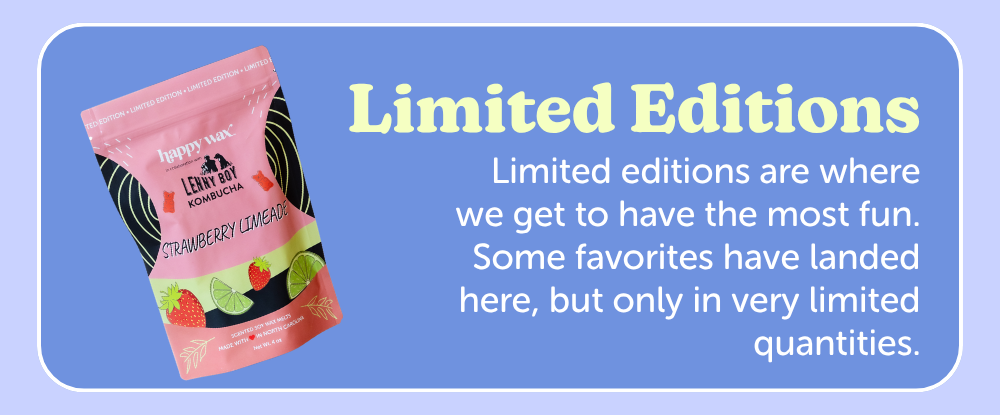 limited editions: limited editions are where we get to have the most fun. some favorites have landed here, but only in very limited quantities. 