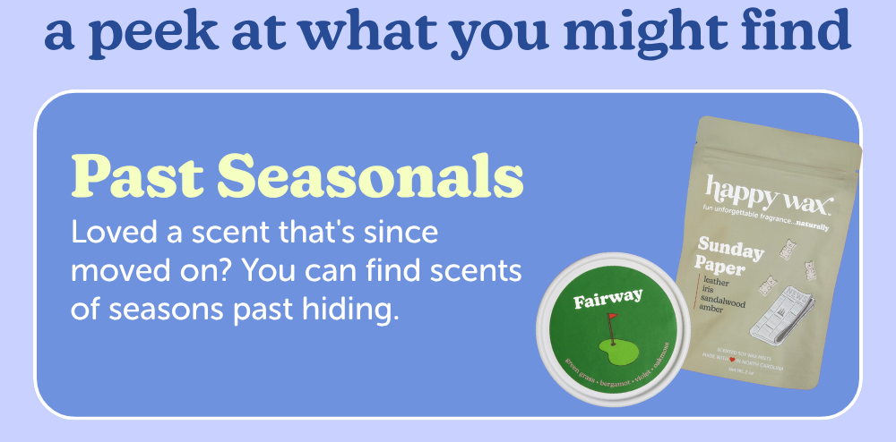 a peak at what you might find. past seasonals: loved a scent that's since moved on? you can find scents of seasons past hiding. 