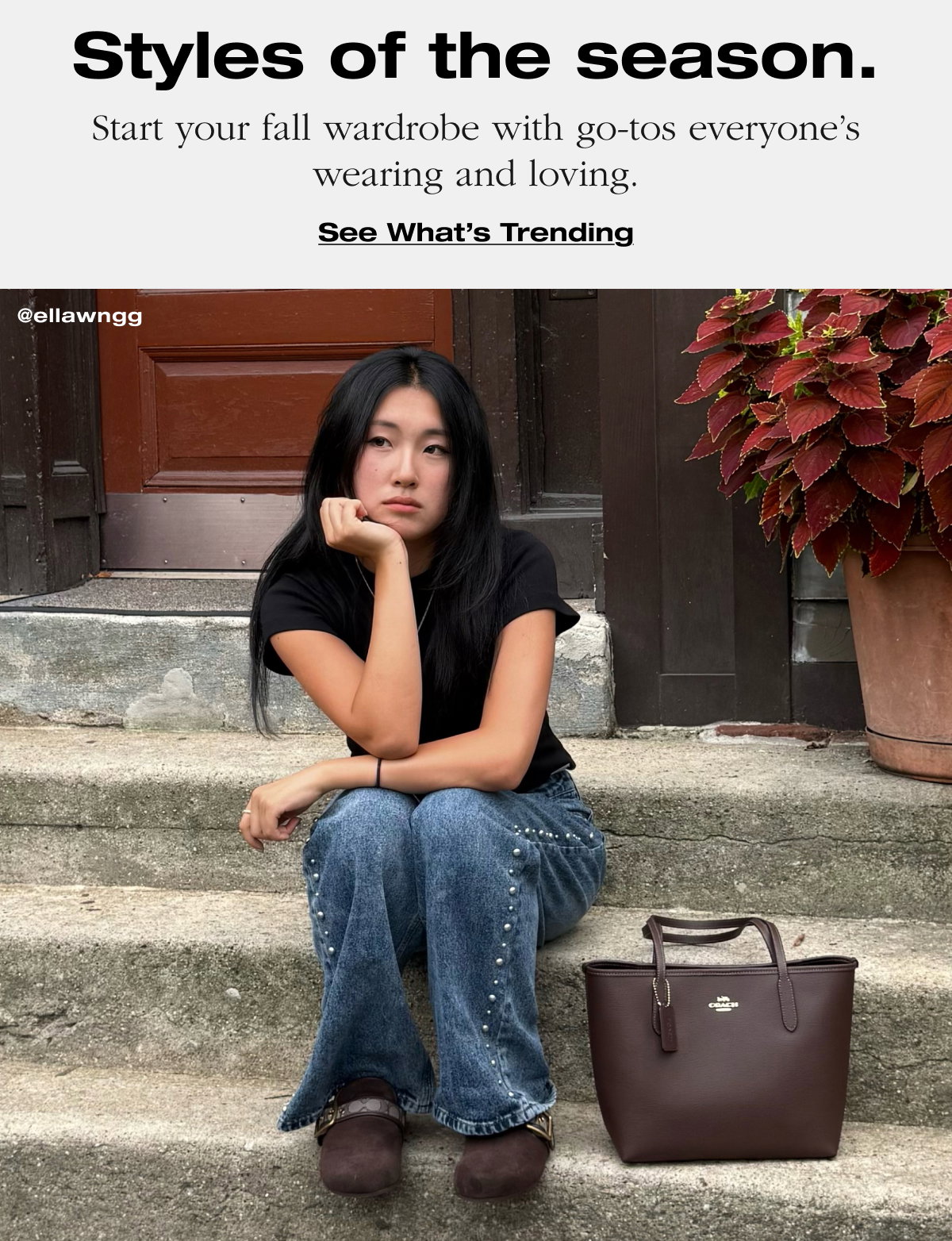 Styles of the season. Start your fall wardrobe with go-tos wveryone's wearing and loving. See What's Trending